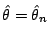 $ \hat\theta=\hat\theta_n$