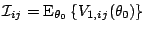 $\displaystyle {\cal I}_{ij} = {\rm E}_{\theta_0}\left\{V_{1,ij}(\theta_0)\right\}
$