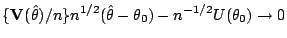 $\displaystyle \{{\bf V}(\hat\theta)/n\}n^{1/2} (\hat\theta-\theta_0) - n^{-1/2} U(\theta_0)\to
0
$