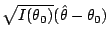 $\displaystyle \sqrt{I(\theta_0)}(\hat\theta - \theta_0)$