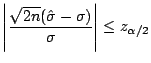 $\displaystyle \left\vert\frac{\sqrt{2n}(\hat\sigma-\sigma)}{\sigma}\right\vert \le z_{\alpha/2}
$