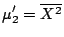 $\displaystyle \mu_2^\prime = \overline{X^2}
$