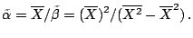 $\displaystyle \tilde\alpha = \overline{X}/\tilde\beta=
(\overline{X})^2/(\overline{X^2} - \overline{X}^2) \,.
$