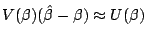 $\displaystyle V(\beta)(\hat\beta-\beta) \approx U(\beta)
$