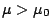 $ \mu > \mu_0$