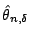 $ \hat\theta_{n,\delta}$