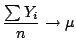 $\displaystyle \frac{\sum Y_i}{n} \to \mu
$