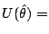 $\displaystyle U(\hat\theta) =$