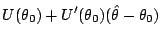 $\displaystyle U(\theta_0) + U^\prime(\theta_0)(\hat\theta - \theta_0)$