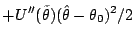 $\displaystyle + U^{\prime\prime}(\tilde\theta) (\hat\theta-\theta_0)^2/2$