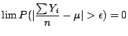 $\displaystyle \lim P(\vert \frac{\sum Y_i}{n}-\mu\vert>\epsilon) = 0
$