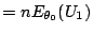 $\displaystyle = n E_{\theta_0} (U_1)$