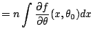 $\displaystyle = n \int \frac{\partial f}{\partial\theta}(x,\theta_0) dx$