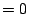 $\displaystyle = 0\ $
