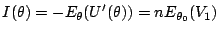 $\displaystyle I(\theta)=-E_{\theta}(U^\prime(\theta))=nE_{\theta_0}(V_1)
$