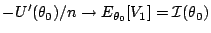 $\displaystyle -U^\prime(\theta_0)/n \to E_{\theta_0}[ V_1] = {\cal I}(\theta_0)
$