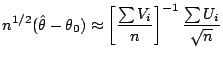 $\displaystyle n^{1/2} (\hat\theta - \theta_0) \approx
\left[\frac{\sum V_i}{n}\right]^{-1} \frac{\sum U_i}{\sqrt{n}}
$