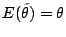 $ E(\tilde\theta) = \theta$