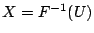 $ X=F^{-1}(U)$