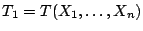 $ T_1 = T(X_1,\ldots,X_n)$