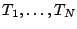 $ T_1, \ldots,T_N$