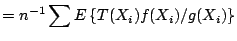 $\displaystyle = n^{-1} \sum E\left\{T(X_i) f(X_i)/g(X_i)\right\}$