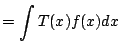 $\displaystyle = \int T(x) f(x) dx$