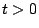 $ t>0$