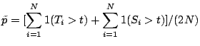 $\displaystyle \tilde p = [\sum_{i=1}^N 1(T_i > t) + \sum_{i=1}^N 1(S_i > t) ]/(2N)
$