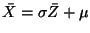 $ \bar{X} = \sigma\bar{Z}+\mu$