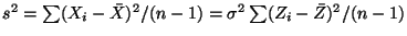 $ s^2 = \sum(X_i-\bar{X})^2/(n-1) = \sigma^2 \sum(Z_i-\bar{Z})^2/(n-1)$