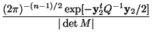 $\displaystyle \frac{(2\pi)^{-(n-1)/2}\exp[-{\bf y}_2^t Q^{-1} {\bf y}_2/2]}{\vert\det M\vert}$