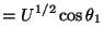 $\displaystyle = U^{1/2} \cos\theta_1$