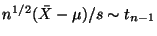 $ n^{1/2}(\bar{X} - \mu)/s \sim t_{n-1}$