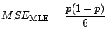 $\displaystyle MSE_{\text{MLE}} = \frac{p(1-p)}{6}
$