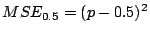 $\displaystyle MSE_{0.5} = (p-0.5)^2
$