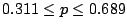 $ 0.311 \le p \le 0.689$