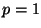 $ p=1$