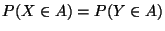 $ P(X\in A) = P(Y\in A)$