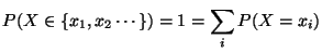 $\displaystyle P(X \in \{ x_1,x_2 \cdots\}) =1 = \sum_i P(X=x_i)
$