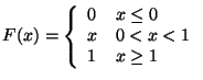 $\displaystyle F(x) = \left\{ \begin{array}{ll}
0 & x \le 0
\\
x & 0 < x < 1
\\
1 & x \ge 1
\end{array}\right.
$