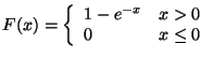 $\displaystyle F(x) = \left\{ \begin{array}{ll}
1- e^{-x} & x > 0
\\
0 & x \le 0
\end{array}\right.
$