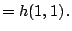 $\displaystyle = h(1,1)\, .$
