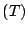 $\displaystyle (T)$