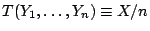 $ T(Y_1,\ldots,Y_n) \equiv X/n$