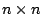 $ n \times n$