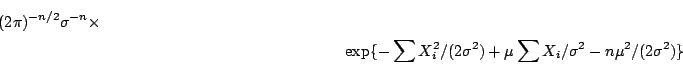 \begin{multline*}
(2\pi)^{-n/2} \sigma^{-n} \times \\ \exp\{-\sum X_i^2/(2\sigma^2) +\mu\sum X_i/\sigma^2
-n\mu^2/(2\sigma^2)\}
\end{multline*}