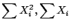 $\displaystyle \sum X_i^2, \sum X_i
$