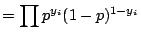 $\displaystyle = \prod p^{y_i}(1-p)^{1-y_i}$