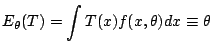 $\displaystyle E_\theta(T) = \int T(x) f(x,\theta) dx \equiv \theta
$